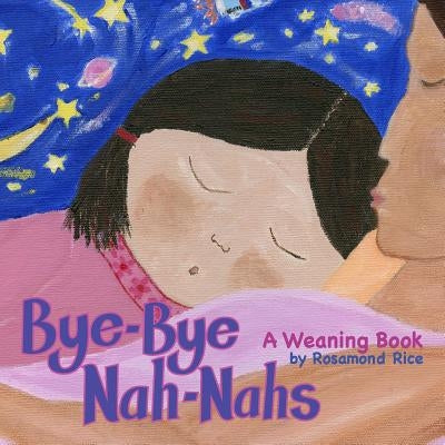Bye-Bye Nah-Nahs: A Weaning Book by Rice, Rosamond