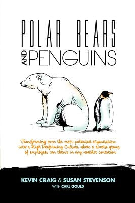 Polar Bears and Penguins: Transforming Even the Most Polarised Organisation Into a High Performing Culture Where a Diverse Group of Employees Ca by Stevenson, Susan