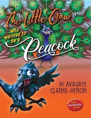 The Little Crow Who Wanted to Be A Peacock by Clarke-Heron, Avagaye