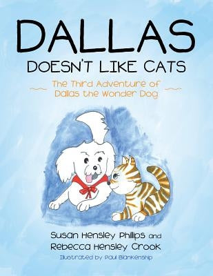 Dallas Doesn't Like Cats: The Third Adventure of Dallas the Wonder Dog by Phillips, Susan Hensley