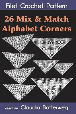 26 Mix & Match Alphabet Corners Filet Crochet Pattern: Complete Instructions and Chart by Botterweg, Claudia