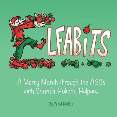 Elfabits: A Merry March through the ABCs with Santa's Holiday Helpers by Phillips, Jared