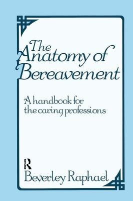 The Anatomy of Bereavement: A Handbook for the Caring Professions by Raphael, Beverley