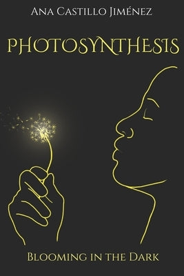 Photosynthesis: Blooming in the Dark by Castillo Jiménez, Ana