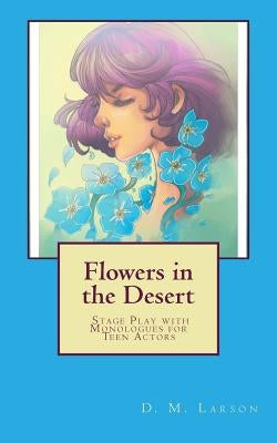 Flowers in the Desert: Stage Play with Monologues for Teen Actors by Larson, D. M.