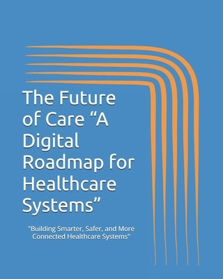 The Future of Care "A Digital Roadmap for Healthcare Systems" by Helmy Mba, Diaa Eldin Hassan