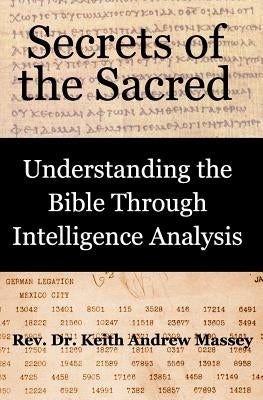 Secrets of the Sacred: Understanding the Bible Through Intelligence Analysis by Massey, Keith Andrew