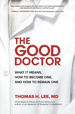 The Good Doctor: What It Means, How to Become One, and How to Remain One by Lee, Thomas H.