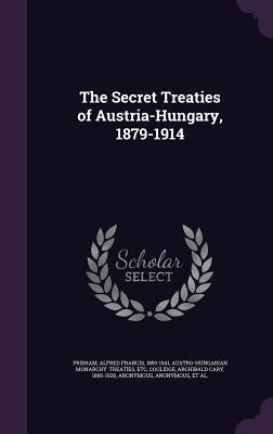 The Secret Treaties of Austria-Hungary, 1879-1914 by Pribram, Alfred Francis