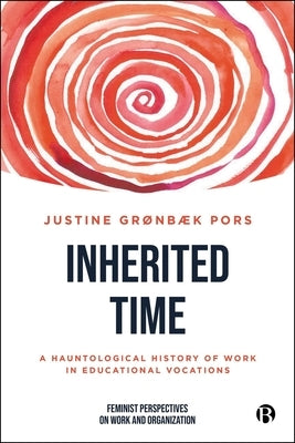 Inherited Time: A Hauntological History of Work in Educational Vocations by Grønbæk Pors, Justine
