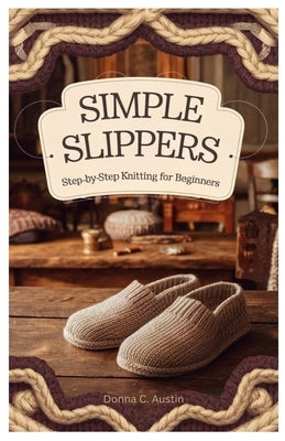 Simple Slippers: Step-by-Step Knitting for Beginners by Austin, Donna C.