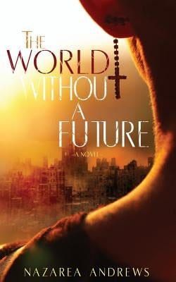 The World Without A Future by Andrews, Nazarea