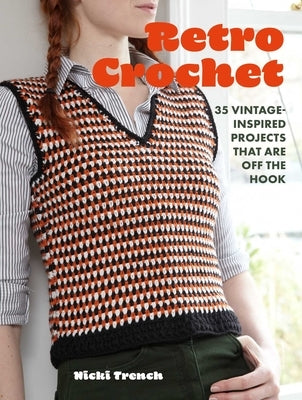 Retro Crochet: 35 Vintage-Inspired Patterns That Are Off the Hook by Trench, Nicki