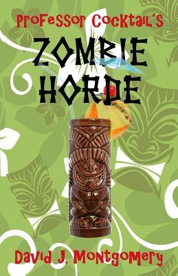 Professor Cocktail's Zombie Horde: Recipes for the World's Most Lethal Drink by Montgomery, David J.