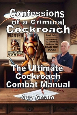 Confessions of a Criminal Cockroach: The Ultimate Cockroach Combat Manual by Amato, Guy