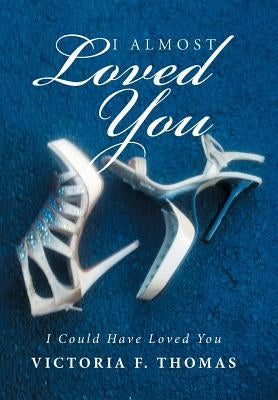 I Almost Loved You: I Could Have Loved You by Thomas, Victoria F.