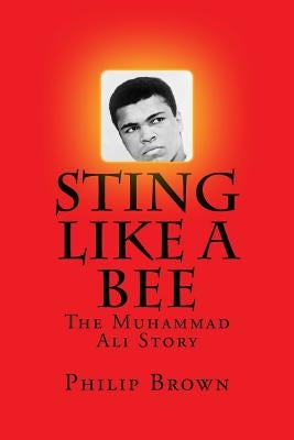 Sting Like a Bee: The Muhammad Ali Story by Brown, Philip