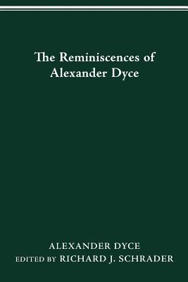 The Reminiscences of Alexander Dyce by Dyce, Alexander