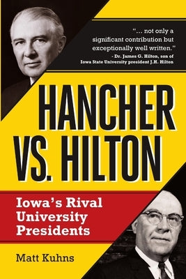 Hancher vs. Hilton: Iowa's Rival University Presidents by Kuhns, Matt