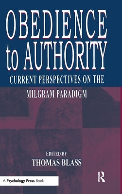 Obedience to Authority: Current Perspectives on the Milgram Paradigm by Blass, Thomas
