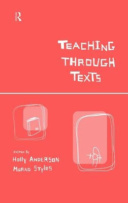Teaching Through Texts: Promoting Literacy Through Popular and Literary Texts in the Primary Classroom by Anderson, Holly