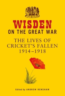 Wisden on the Great War: The Lives of Cricket's Fallen 1914-1918 by Renshaw, Andrew