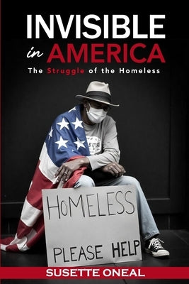 Invisible in America: The Struggle of the Homeless by Oneal, Susette Alice