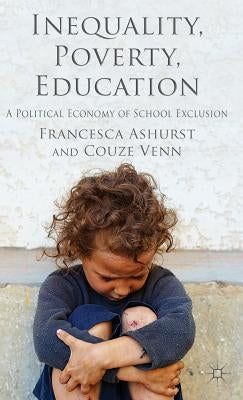 Inequality, Poverty, Education: A Political Economy of School Exclusion by Ashurst, F.