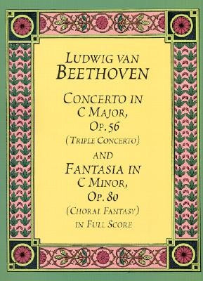 Concerto in C Major, Op. 56 (Triple Concerto): And Fantasia in C Minor, Op. 80 (Choral Fantasy) in Full Score by Beethoven, Ludwig Van