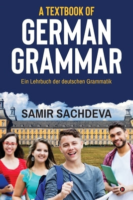 A Textbook of German Grammar: Ein Lehrbuch der deutschen Grammatik by Samir Sachdeva