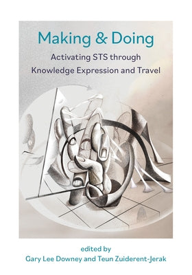 Making & Doing: Activating Sts Through Knowledge Expression and Travel by Downey, Gary
