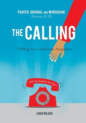 The Calling Prayer Journal and Workbook Romans 8: 28: Fulfilling Your God-Given Assignment Will You Answer the Call? by Wilder, Linda