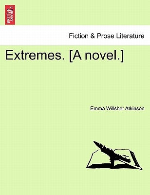 Extremes. [A Novel.] by Atkinson, Emma Willsher