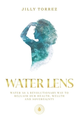 Water Lens: Water as a Revolutionary Way to Reclaim Our Health, Wellth, and Sovereignty by O'Brien, Chris
