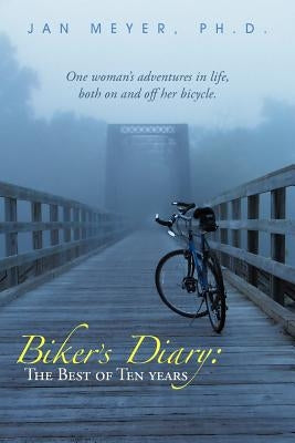 Biker's Diary: The Best of Ten Years: One woman's adventures in life, both on and off her bicycle. by Meyer, Jan