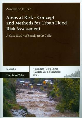 Areas at Risk - Concept and Methods for Urban Flood Risk Assessment: A Case Study of Santiago de Chile by Muller, Annemarie