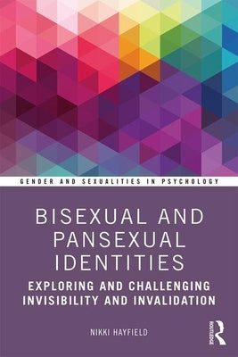 Bisexual and Pansexual Identities: Exploring and Challenging Invisibility and Invalidation by Hayfield, Nikki