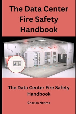 The Data Center Fire Safety Handbook: Prevention, Preparedness, and Recovery by Nehme, Charles