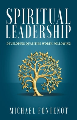 Spiritual Leadership: Developing Qualities Worth Following by Fontenot, Michael