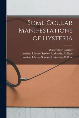 Some Ocular Manifestations of Hysteria [electronic Resource] by Weidler, Walter Baer