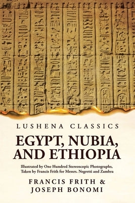 Egypt, Nubia, And Ethiopia: Illustrated By One Hundred Stereoscopic Photographs: Illustrated By One Hundred Stereoscopic Photographs Paperback by Francis Frith and Joseph Bonomi