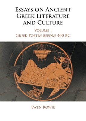 Essays on Ancient Greek Literature and Culture by Bowie, Ewen