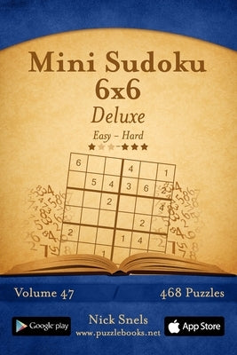 Mini Sudoku 6x6 Deluxe - Easy to Hard - Volume 47 - 468 Puzzles by Snels, Nick