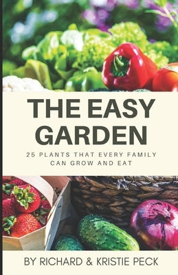 The Easy Garden: 25 Plants That Every Family Can Grow and Eat by Peck, Kristie