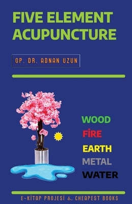 Five Element Acupuncture by Uzun, Op Adnan