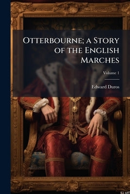 Otterbourne; a Story of the English Marches; Volume 1 by Duros, Edward