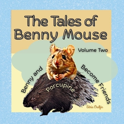 The Tales of Benny Mouse Volume Two: Benny and Porcupine Become Friends by Chalfin, Adria