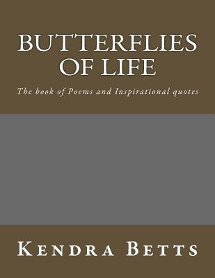 Butterflies of Life: The Book of Poems and Inspirational Quotes by Betts, Kendra Le