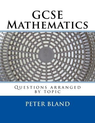 GCSE Mathematics: Questions arranged by topic by Bland, Peter