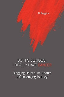 So It's Serious; I Really Have Cancer by Goggins, Al